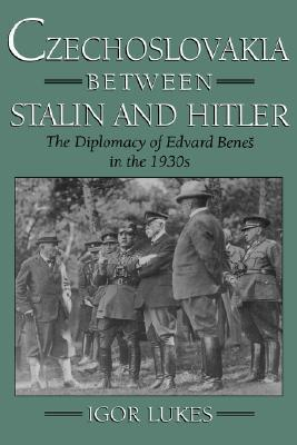Cover for Czechoslovakia Between Stalin and Hitler: The Diplomacy of Edvard Beneš in the 1930s