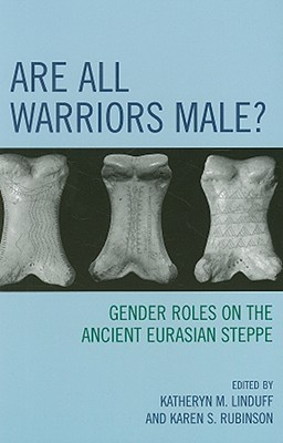 Cover for Are All Warriors Male?: Gender Roles on the Ancient Eurasian Steppe