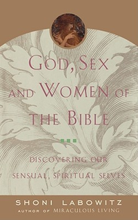 Cover for God, Sex And The Women Of The Bible: Discovering Our Sensual, Spiritual Selves