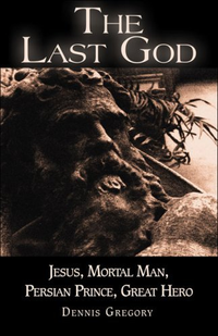 Cover for The Last God: Jesus, Mortal Man, Persian Prince, Great Hero