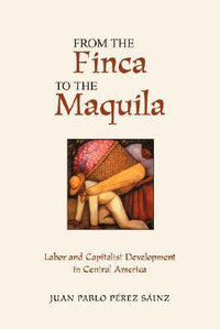 Cover for From The Finca To The Maquila: Labor And Capitalist Development In Central America