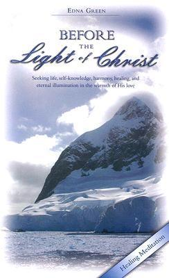 Cover for Before the Light of Christ: Seeking life, self-knowledge, harmony, healing, and eternal illumination in the warmth of His love