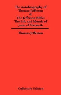 Cover for Autobiography of Thomas Jefferson & The Jefferson Bible: The Life and Morals of Jesus of Nazareth