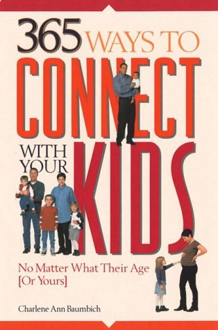 Cover for 365 Ways to Connect With Your Kids: No Matter What Their Age [Or Yours]