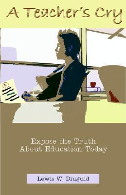 Cover for A Teacher's Cry: Expose the Truth about Education Today