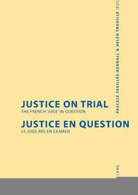 Cover for Justice on Trial- Justice en question: The French ‘juge’ in question- Le juge mis en examen