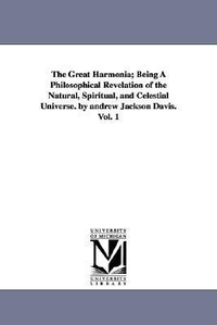 Cover for The great harmonia; being a philosophical revelation of the natural, spiritual, and celestial universe. By Andrew Jackson Davis.: Vol. 5