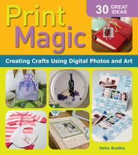 Cover for Print Magic: Creating Crafts Using Digital Photos & Art