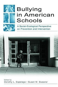 Cover for Bullying in American Schools: A Social-Ecological Perspective on Prevention and Intervention