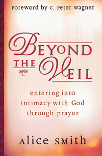 Cover for Beyond the Veil: Entering Into Intimacy with God Through Prayer