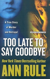 Cover for Too Late to Say Goodbye: A True Story of Murder and Betrayal