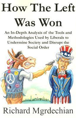 Cover for How the Left Was Won: An In-depth Analysis of the Tools And Methodologies Used by Liberals to Undermine Society And Disrupt the Social Order