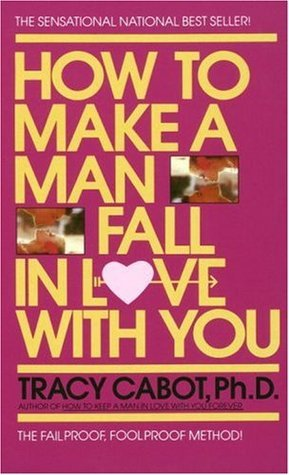 Cover for How to Make a Man Fall in Love with You: The Fail-Proof, Fool-Proof Method