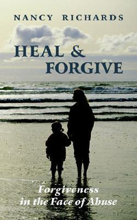 Cover for Heal And Forgive: Forgiveness In The Face Of Abuse