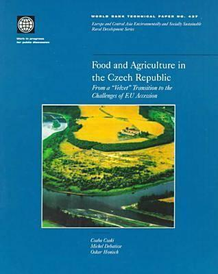 Cover for Food and Agriculture in the Czech Republic: From a "Velvet" Transition to the Challenges of Eu Accession