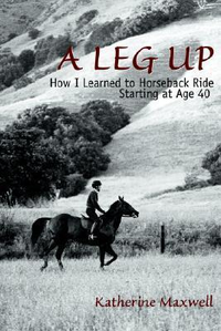 Cover for A Leg Up: How I Learned to Horseback Ride Starting at Age 40