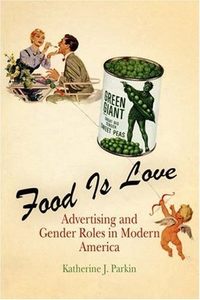 Cover for Food Is Love: Advertising and Gender Roles in Modern America
