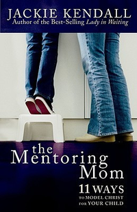 Cover for The Mentoring Mom: 11 Ways to Model Christ for Your Child