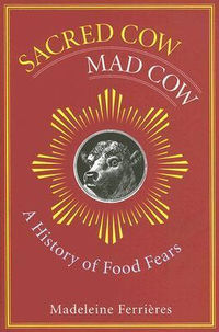 Cover for Sacred Cow, Mad Cow: A History of Food Fears