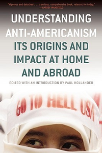 Cover for Understanding Anti-Americanism: Its Orgins and Impact at Home and Abroad