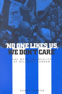 Cover for 'No One Likes Us, We Don't Care': The Myth and Reality of Millwall Fandom