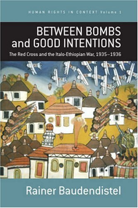 Cover for Between Bombs and Good Intentions: The International Committee of the Red Cross (ICRC) and the Italo-Ethiopian war, 1935-1936
