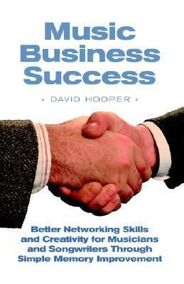 Cover for Music Business Success: Better Networking Skills and Creativity for Musicians and Songwriters Through Simple Memory Improvement Techniques