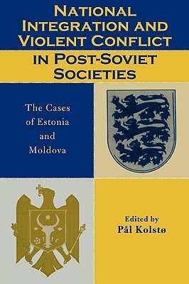 Cover for National Integration and Violent Conflict in Post-Soviet Societies: The Cases of Estonia and Moldova