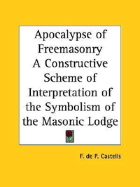 Cover for Apocalypse of Freemasonry A Constructive Scheme of Interpretation of the Symbolism of the Masonic Lodge