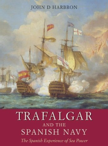 Cover for Trafalgar and the Spanish Navy: The Spanish Experience of Sea Power