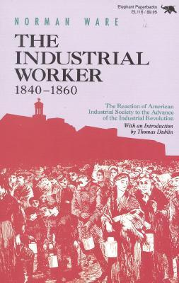 Cover for The Industrial Worker, 1840-1860: The Reaction of American Industrial Society to the Advance of the Industrial Revolution