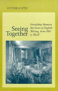 Cover for Seeing Together: Friendship Between the Sexes in English Writing from Mill to Woolf
