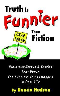 Cover for Truth is Funnier Than Fiction: Humorous Essays and Stories That Prove The Funniest Things Happen in Real Life