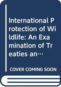 Cover for International Protection of Wildlife: An Examination of Treaties and Other Agreements for the Preservation of Birds and Mammals