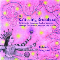 Cover for The Knitting Goddess: Finding the Heart and Soul of Knitting Through Instruction