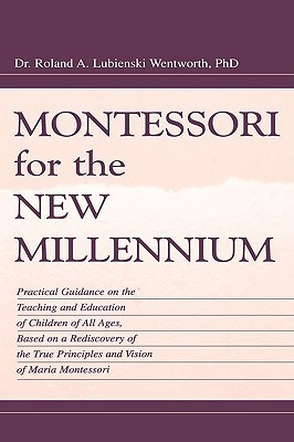 Cover for Montessori for the New Millennium: Practical Guidance on the Teaching and Education of Children of All Ages, Based on A Rediscovery of the True Principles and Vision of Maria Montessori