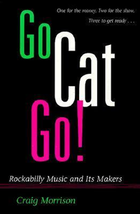 Cover for Go Cat Go!: Rockabilly Music and Its Makers