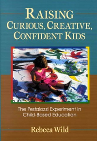 Cover for Raising Curious, Creative, Confident Kids: The Pestalozzi Experiment in Child-Based Education