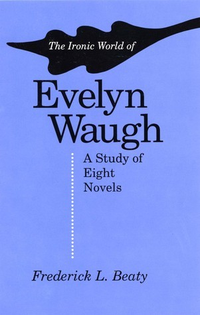 Cover for The Ironic World of Evelyn Waugh: A Study of Eight Novels