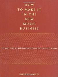 Cover for How to Make It in the New Music Business: Lessons, Tips and Inspiration from Music's Biggest and Best