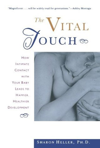 Cover for The Vital Touch: How Intimate Contact With Your Baby Leads To Happier, Healthier Development