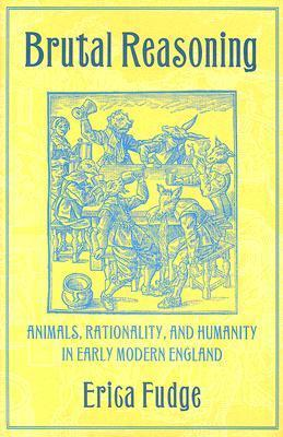 Cover for Brutal Reasoning: Animals, Rationality, and Humanity in Early Modern England