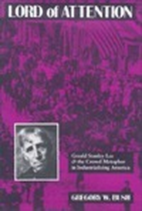 Cover for Lord of Attention: Gerald Stanley Lee and the Crowd Metaphor in Industrializing America