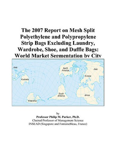 Cover for The 2007 Report on Mesh Split Polyethylene and Polypropylene Strip Bags Excluding Laundry, Wardrobe, Shoe, and Duffle Bags: World Market Segmentation by City