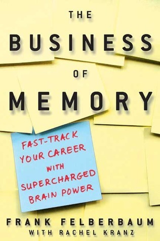 Cover for The Business of Memory: How to Maximize Your Brain Power and Fast Track Your Career