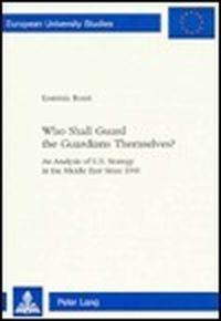 Cover for Who Shall Guard the Guardians Themselves?: An Analysis of Us Strategy in the Middle East Since 1945