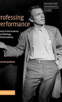 Cover for Professing Performance: Theatre in the Academy from Philology to Performativity
