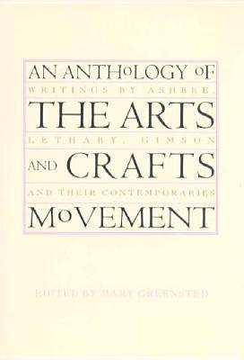 Cover for An Anthology of the Arts & Crafts Movement: Writings by Ashbee, Lethaby, Gimson and their Contemporaries