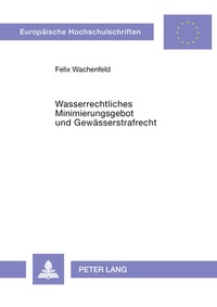 Cover for Wasserrechtliches Minimierungsgebot und Gewässerstrafrecht (Europäische Hochschulschriften Recht)