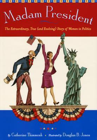 Cover for Madam President: The Extraordinary, True (and Evolving) Story of Women in Politics